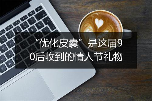 “优化皮囊”是这届90后收到的情人节礼物