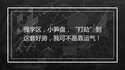 强学区,小笋盘,“打劫”到这套好房,我可不是靠运气!
