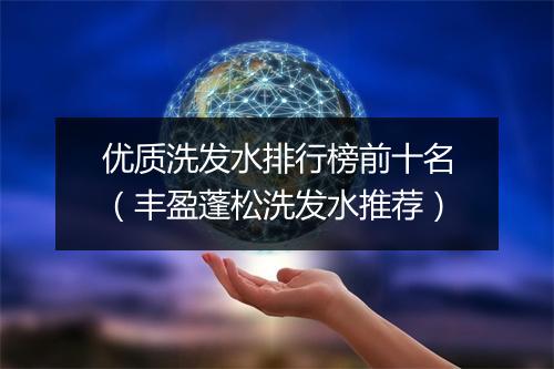 优质洗发水排行榜前十名(丰盈蓬松洗发水推荐)