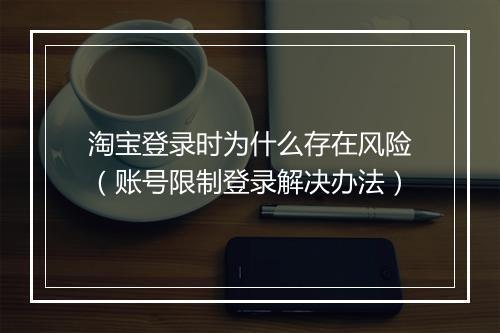 淘宝登录时为什么存在风险(账号限制登录解决办法)