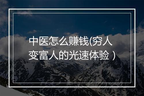中医怎么赚钱(穷人变富人的光速体验)