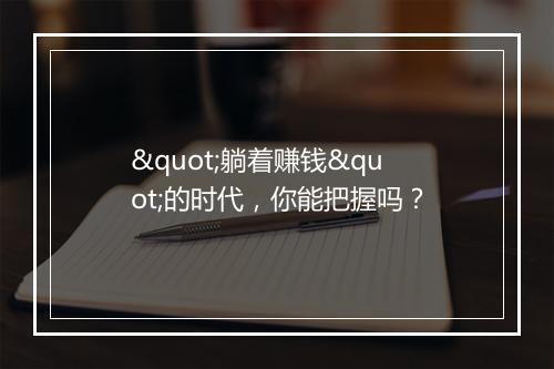 "躺着赚钱"的时代,你能把握吗?