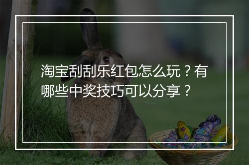 淘宝刮刮乐红包怎么玩?有哪些中奖技巧可以分享?