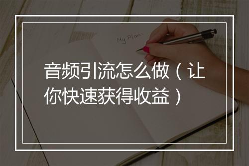 音频引流怎么做(让你快速获得收益)