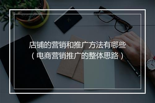 店铺的营销和推广方法有哪些(电商营销推广的整体思路)