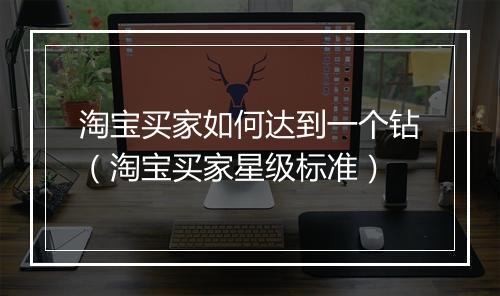 淘宝买家如何达到一个钻(淘宝买家星级标准)
