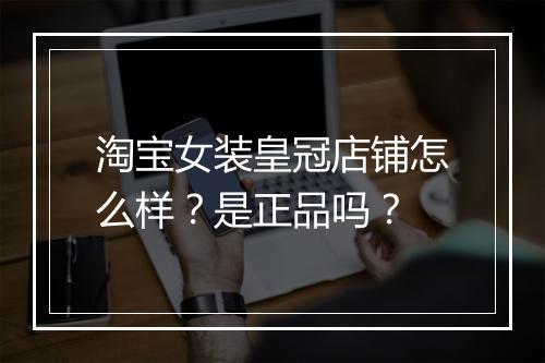 淘宝女装皇冠店铺怎么样?是正品吗?