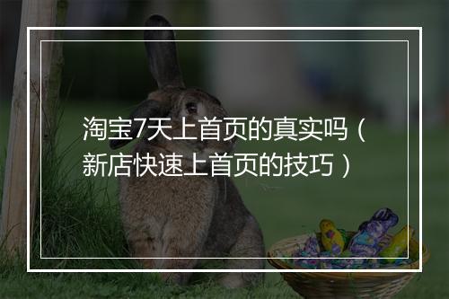 淘宝7天上首页的真实吗(新店快速上首页的技巧)