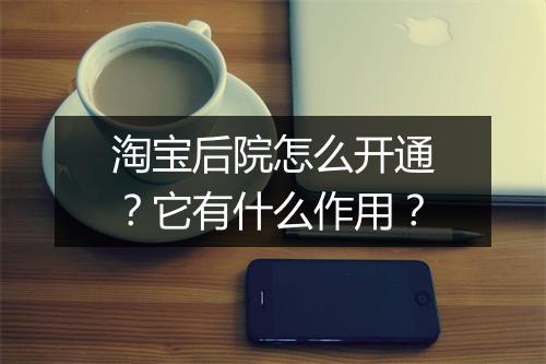 淘宝后院怎么开通?它有什么作用?