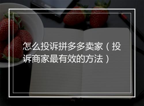 怎么投诉拼多多卖家(投诉商家最有效的方法)