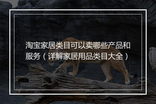 淘宝家居类目可以卖哪些产品和服务(详解家居用品类目大全)