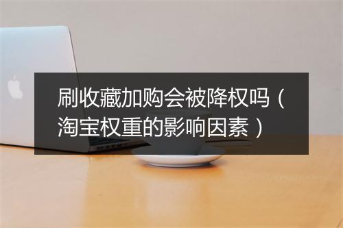 刷收藏加购会被降权吗(淘宝权重的影响因素)