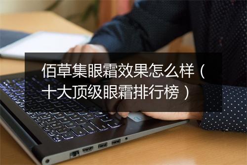 佰草集眼霜效果怎么样(十大顶级眼霜排行榜)