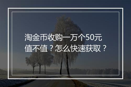 淘金币收购一万个50元值不值?怎么快速获取?