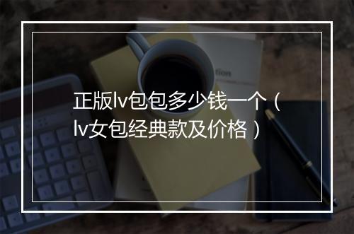 正版lv包包多少钱一个(lv女包经典款及价格)