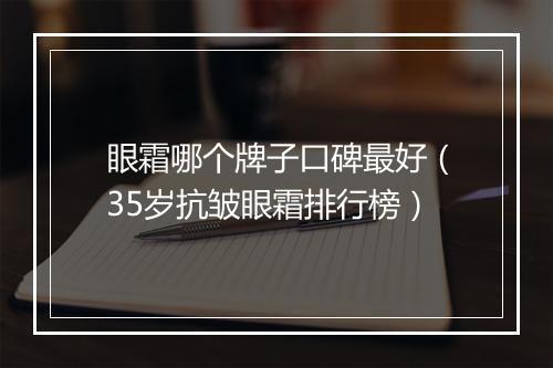 眼霜哪个牌子口碑最好(35岁抗皱眼霜排行榜)