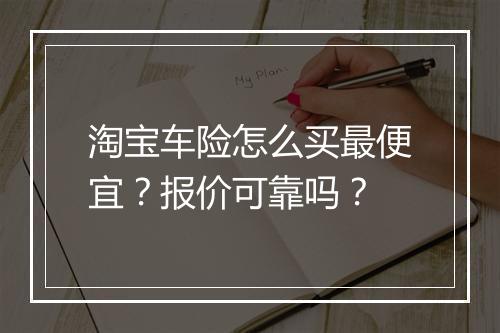 淘宝车险怎么买最便宜?报价可靠吗?