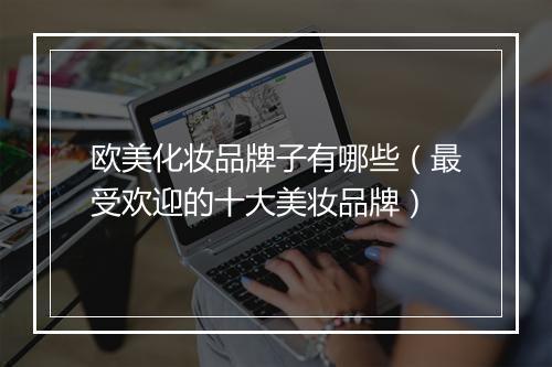 欧美化妆品牌子有哪些(最受欢迎的十大美妆品牌)