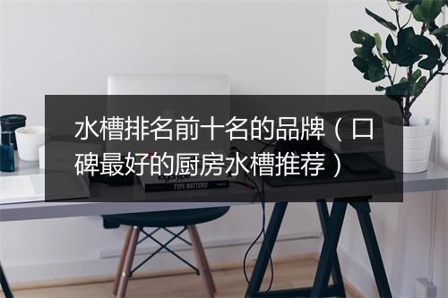 水槽排名前十名的品牌(口碑最好的厨房水槽推荐)