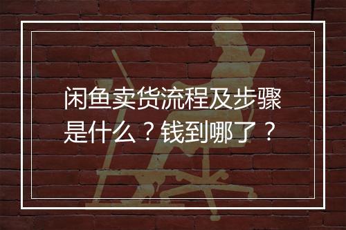 闲鱼卖货流程及步骤是什么?钱到哪了?