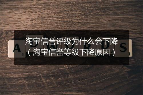 淘宝信誉评级为什么会下降(淘宝信誉等级下降原因)