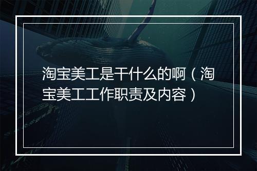 淘宝美工是干什么的啊(淘宝美工工作职责及内容)