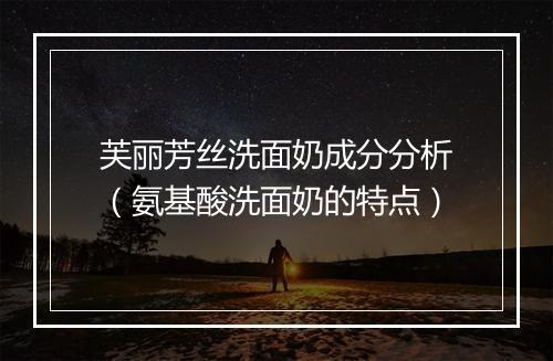 芙丽芳丝洗面奶成分分析(氨基酸洗面奶的特点)