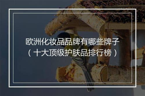 欧洲化妆品品牌有哪些牌子(十大顶级护肤品排行榜)