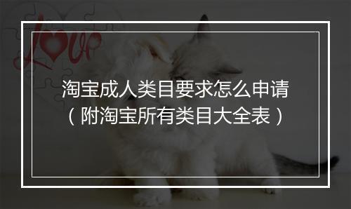 淘宝成人类目要求怎么申请(附淘宝所有类目大全表)