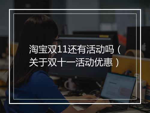淘宝双11还有活动吗(关于双十一活动优惠)