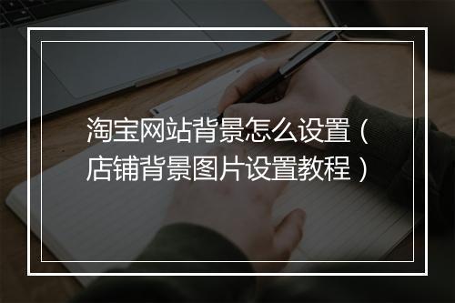 淘宝网站背景怎么设置(店铺背景图片设置教程)
