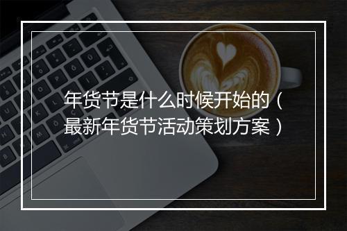 年货节是什么时候开始的(最新年货节活动策划方案)
