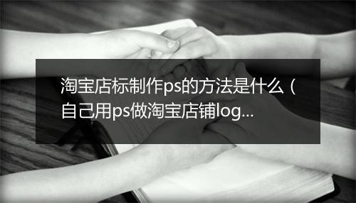 淘宝店标制作ps的方法是什么(自己用ps做淘宝店铺logo教程)