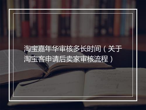 淘宝嘉年华审核多长时间(关于淘宝客申请后卖家审核流程)
