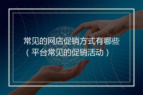 常见的网店促销方式有哪些(平台常见的促销活动)