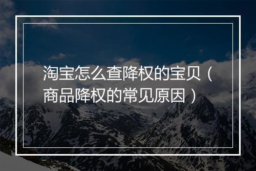 淘宝怎么查降权的宝贝(商品降权的常见原因)