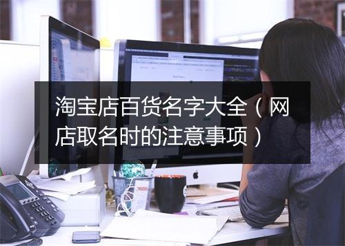 淘宝店百货名字大全(网店取名时的注意事项)