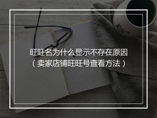 旺旺名为什么显示不存在原因(卖家店铺旺旺号查看方法)