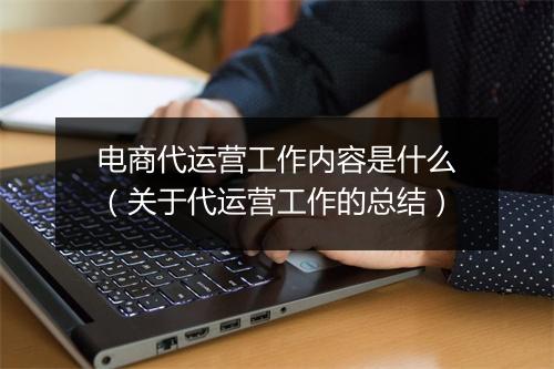 电商代运营工作内容是什么(关于代运营工作的总结)
