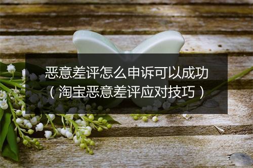恶意差评怎么申诉可以成功(淘宝恶意差评应对技巧)