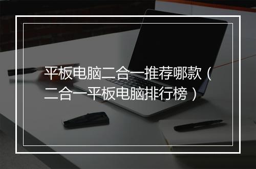 平板电脑二合一推荐哪款(二合一平板电脑排行榜)