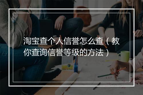 淘宝查个人信誉怎么查(教你查询信誉等级的方法)