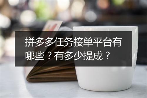 拼多多任务接单平台有哪些?有多少提成?