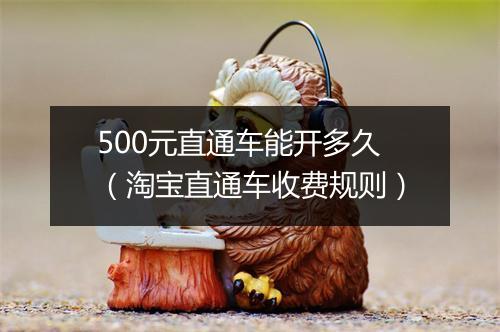 500元直通车能开多久(淘宝直通车收费规则)