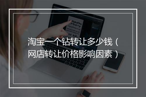 淘宝一个钻转让多少钱(网店转让价格影响因素)