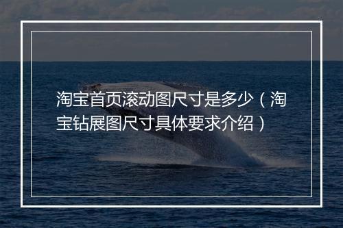 淘宝首页滚动图尺寸是多少(淘宝钻展图尺寸具体要求介绍)