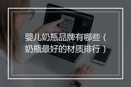 婴儿奶瓶品牌有哪些(奶瓶最好的材质排行)
