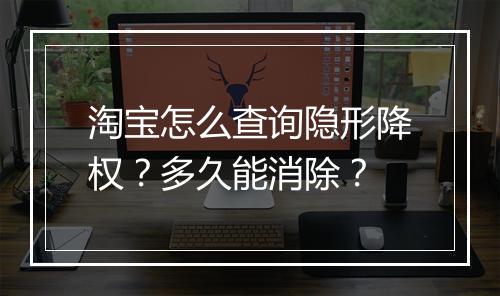 淘宝怎么查询隐形降权?多久能消除?