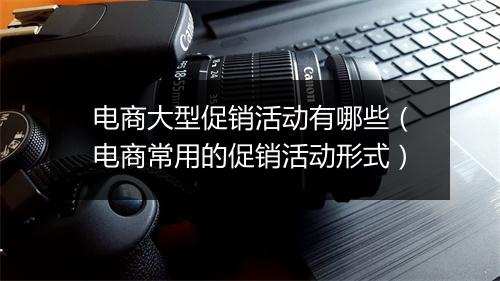 电商大型促销活动有哪些(电商常用的促销活动形式)