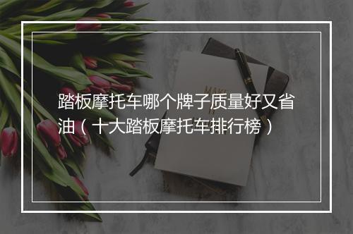 踏板摩托车哪个牌子质量好又省油(十大踏板摩托车排行榜)